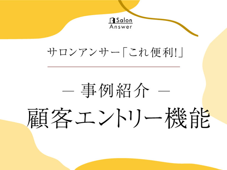 サロンアンサー「これ便利！」事例紹介【顧客エントリー機能】