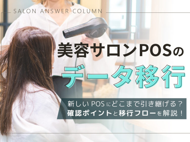 美容室のPOSのデータ移行。新しいPOSにどこまで引き継げる？確認ポイントとフローを徹底解説！